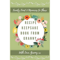Recipe Keepsake Book From Granny: Create Your Own Recipe Book