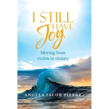 I Still Have Joy: Moving from Victim to Victory