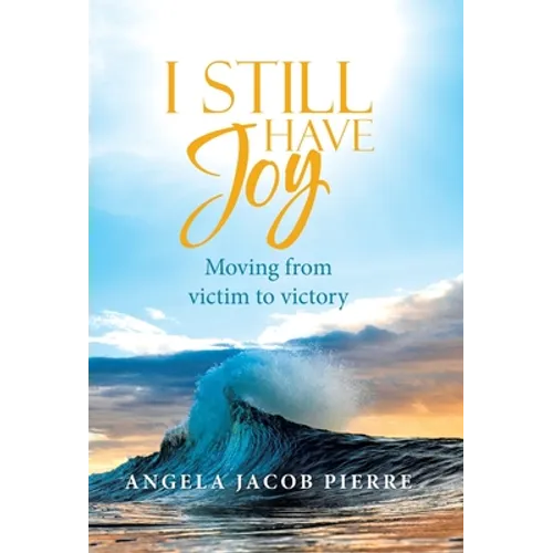 I Still Have Joy: Moving from Victim to Victory