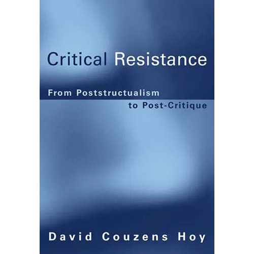 Critical Resistance: From Poststructuralism to Post-Critique