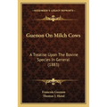 Guenon On Milch Cows: A Treatise Upon The Bovine Species In General (1883)
