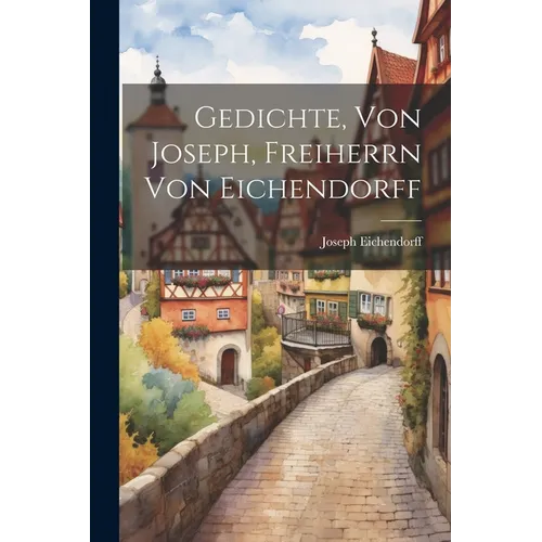 Gedichte, Von Joseph, Freiherrn Von Eichendorff