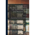 The Story of a Pilgrim Family From the Mayflower to the Present Time: With Autobiography, Recollections, Letters, Incidents, and Genealogy of the Auth