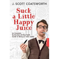 Suck a Little Happy Juice: An Irreverent, By-the-Skin-of-Your-Teeth Guide to Being an Indie Author
