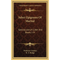 Select Epigrams Of Martial: Spectaculorum Liber And Books I-IV
