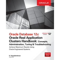 Oracle Database 12c Release 2 Real Application Clusters Handbook: Concepts, Administration, Tuning & Troubleshooting