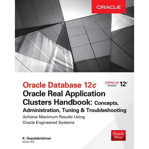 Oracle Database 12c Release 2 Real Application Clusters Handbook: Concepts, Administration, Tuning & Troubleshooting