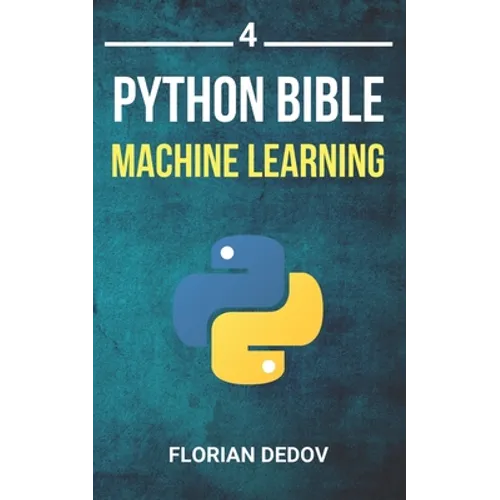 The Python Bible Volume 4: Machine Learning (Neural Networks, Tensorflow, Sklearn, SVM)