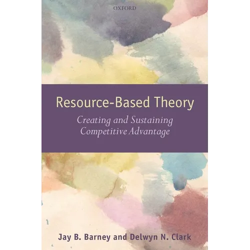 Resouce-Based Theory: Creating and Sustaining Competitive Advantage