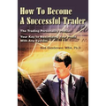 How To Become A Successful Trader: The Trading Personality Profile: Your Key to Maximizing Your Profit With Any System