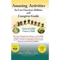 Amazing Activities for Low Function Abilities: and Caregiver Guide
