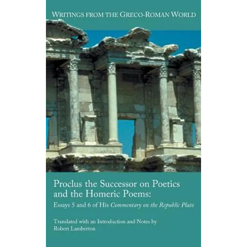 Proclus the Successor on Poetics and the Homeric Poems: Essays 5 and 6 of His Commentary on the Republic of Plato