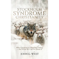 Stockholm Syndrome Christianity: Why America's Christian Leaders Are Failing - and What We Can Do About It