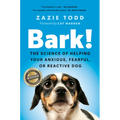 Bark!: The Science of Helping Your Anxious, Fearful, or Reactive Dog