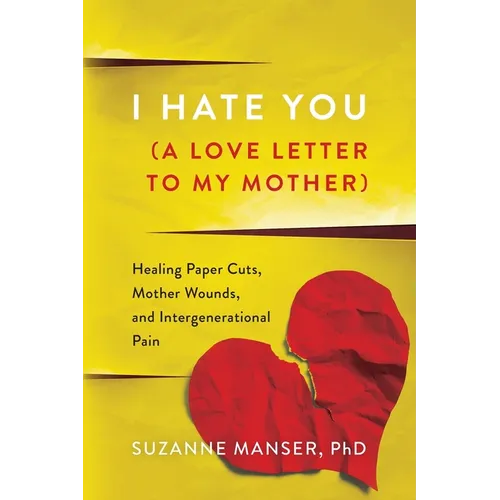 I Hate You (A Love Letter to My Mother): Healing Paper Cuts, Mother Wounds, and Intergenerational Pain