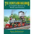The Disneyland Railroad: A Complete History in Words and Pictures