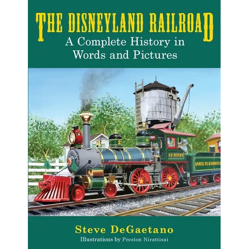 The Disneyland Railroad: A Complete History in Words and Pictures