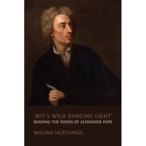 'Wit's Wild Dancing Light': Reading the Poems of Alexander Pope