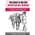 The Road to My Old Kentucky Home: One Woman's Journey of Faith, Family, History And Entrepreneurship