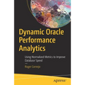 Dynamic Oracle Performance Analytics: Using Normalized Metrics to Improve Database Speed
