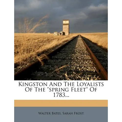 Kingston and the Loyalists of the Spring Fleet of 1783...