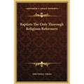 Baptists The Only Thorough Religious Reformers