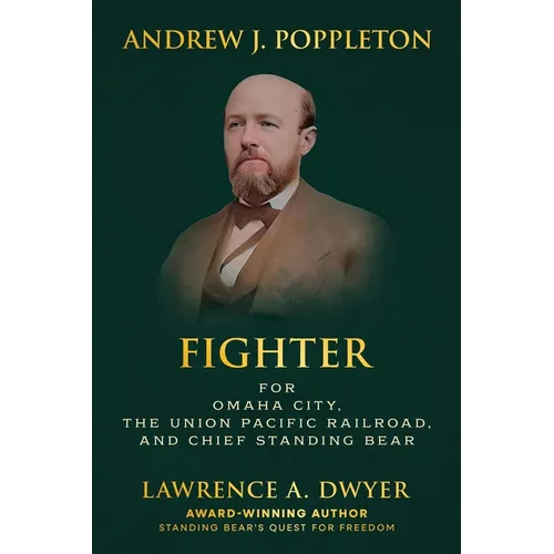 Andrew J. Poppleton: FIGHTER for Omaha City, the Union Pacific Railroad, and Chief Standing Bear