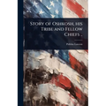 Story of Oshkosh, his Tribe and Fellow Chiefs ..
