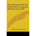 The Constitution Of The United States Compared With Our Own (1854)