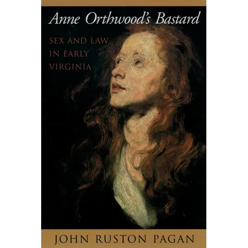 Anne Orthwood's Bastard: Sex and Law in Early Virginia