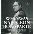 Who Was Napoleon Bonaparte - Biography Books for Kids 9-12 Children's Biography Books