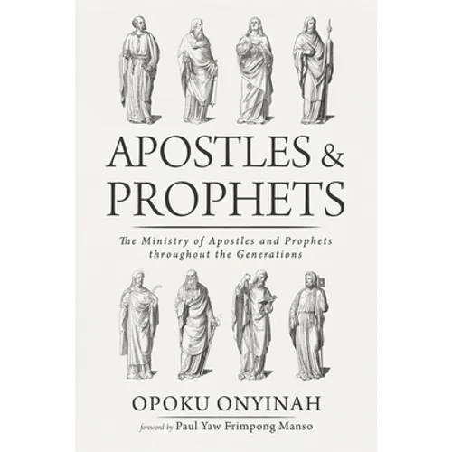 Apostles and Prophets: The Ministry of Apostles and Prophets Throughout the Generations