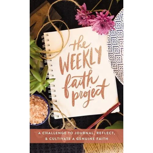 The Weekly Faith Project: A Challenge to Journal, Reflect, and Cultivate a Genuine Faith