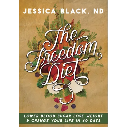 The Freedom Diet: Lower Blood Sugar, Lose Weight and Change Your Life in 60 Days