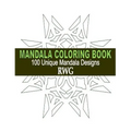 Mandala Coloring Book: 100 Unique Mandala Designs and Stress Relieving Patterns for Adult Relaxation, Meditation, and Happiness
