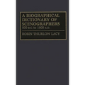 A Biographical Dictionary of Scenographers: 500 B.C. to 1900 A.D.