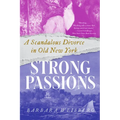 Strong Passions: A Scandalous Divorce in Old New York