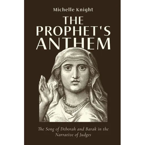 The Prophet's Anthem: The Song of Deborah and Barak in the Narrative of Judges