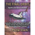 The Final Orbit: Apollo and Space Shuttle: Australia's Orroral Valley Space Tracking Station and the End of Ground-based Manned Space Flight Tracking