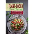 Plant-Based Cooking Made Easy: How to Make Delicious Vegetarian Meals with Quick & Easy Recipes