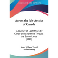 Across the Sub-Arctics of Canada: A Journey of 3,200 Miles by Canoe and Snowshoe Through the Barren Lands (1897)