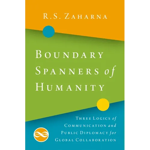 Boundary Spanners of Humanity: Three Logics of Communications and Public Diplomacy for Global Collaboration