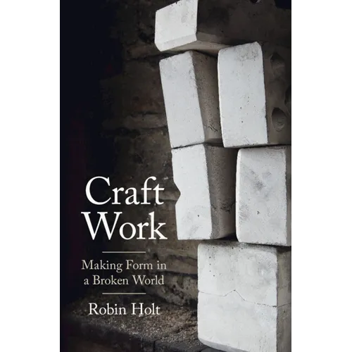 Craft Work: Making Form in a Broken World