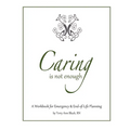 Caring Is Not Enough: A Workbook for Emergency & End-of-Life Planning