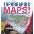 Topographic Maps! Its Uses in Understanding Elevation, Slopes and Relief and Interpretation Grade 6-8 Earth Science
