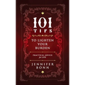 101 Tips To Lighten Your Burden: Practical Advice For Life