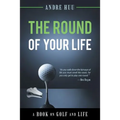 The Round of Your Life: A Book on Golf and Life