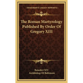 The Roman Martyrology Published By Order Of Gregory XIII