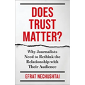 Does Trust Matter?: Why Journalists Need to Rethink the Relationship with Their Audience