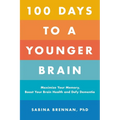 100 Days to a Younger Brain: Maximize Your Memory, Boost Your Brain Health, and Defy Dementia